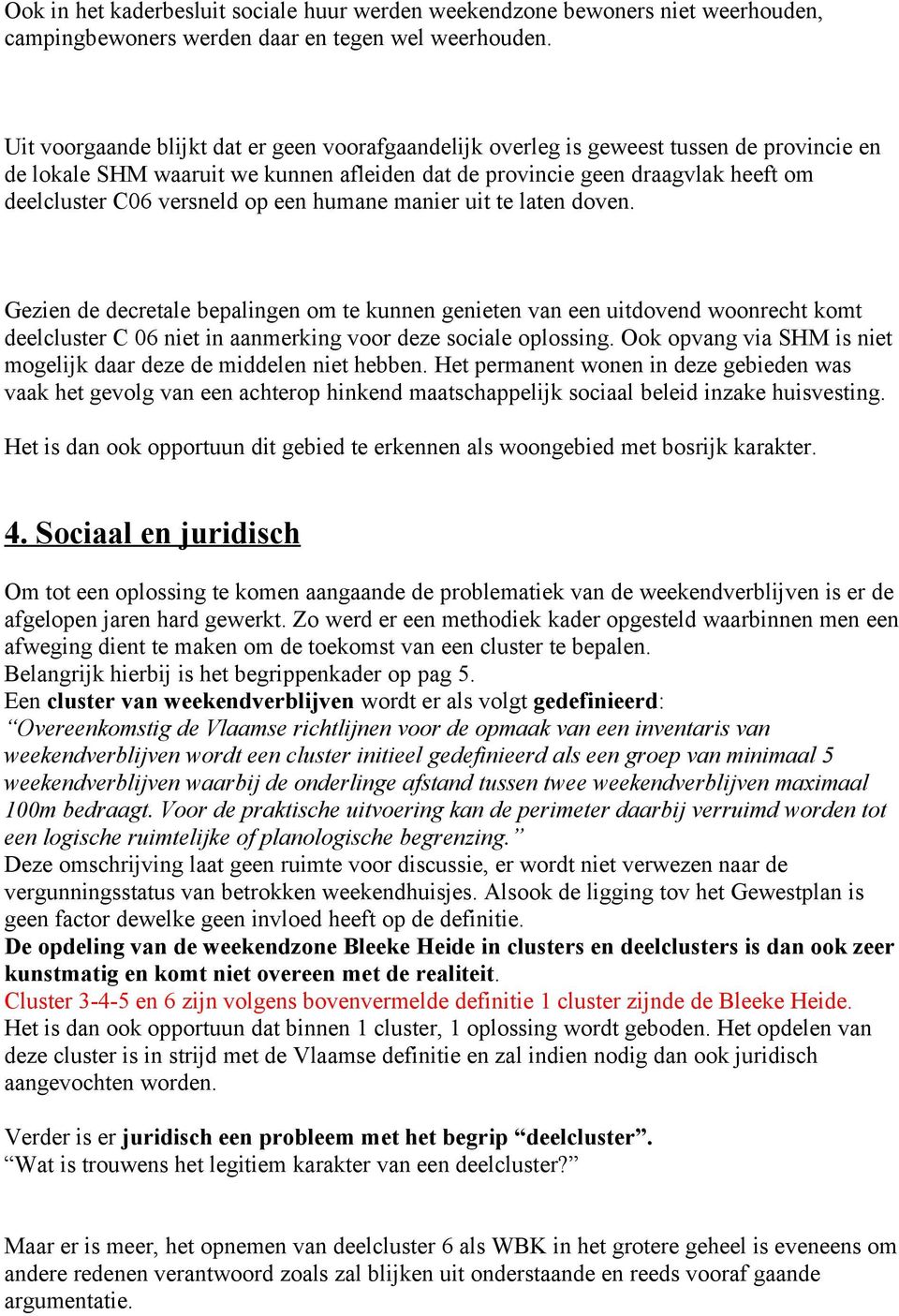 op een humane manier uit te laten doven. Gezien de decretale bepalingen om te kunnen genieten van een uitdovend woonrecht komt deelcluster C 06 niet in aanmerking voor deze sociale oplossing.