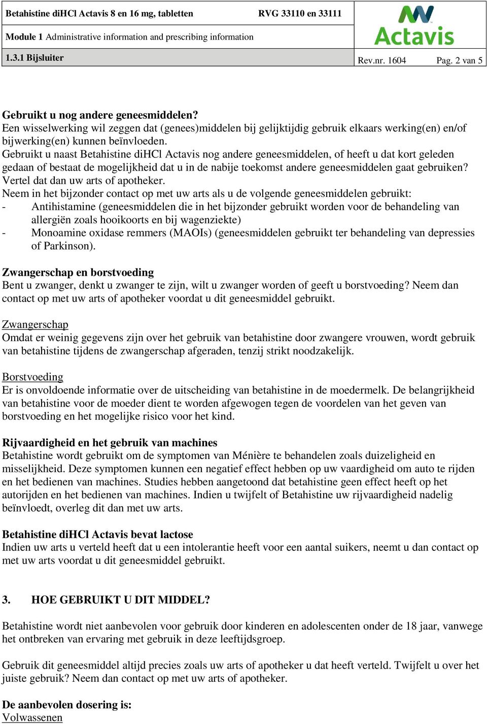 Gebruikt u naast Betahistine dihcl Actavis nog andere geneesmiddelen, of heeft u dat kort geleden gedaan of bestaat de mogelijkheid dat u in de nabije toekomst andere geneesmiddelen gaat gebruiken?