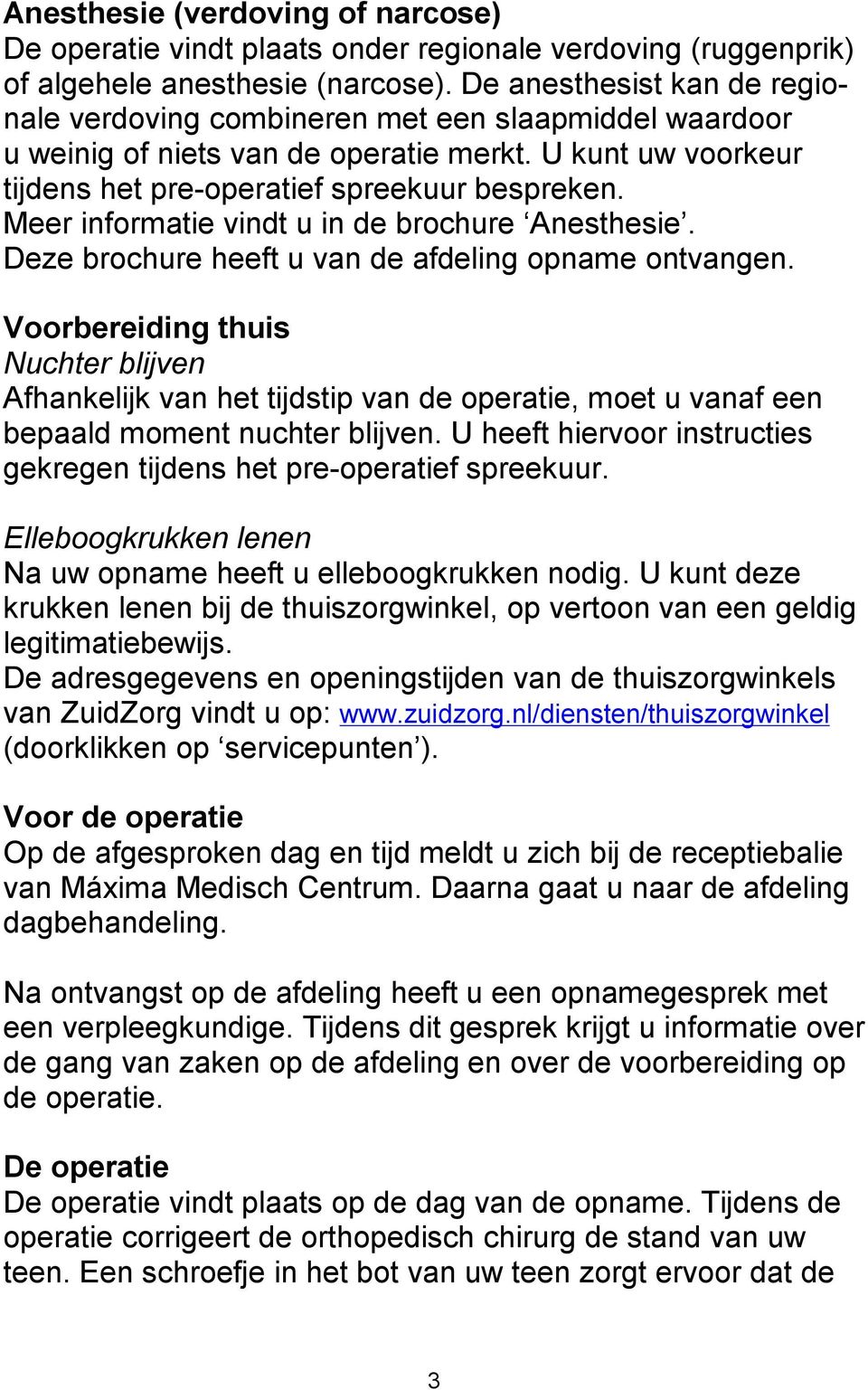 Meer informatie vindt u in de brochure Anesthesie. Deze brochure heeft u van de afdeling opname ontvangen.