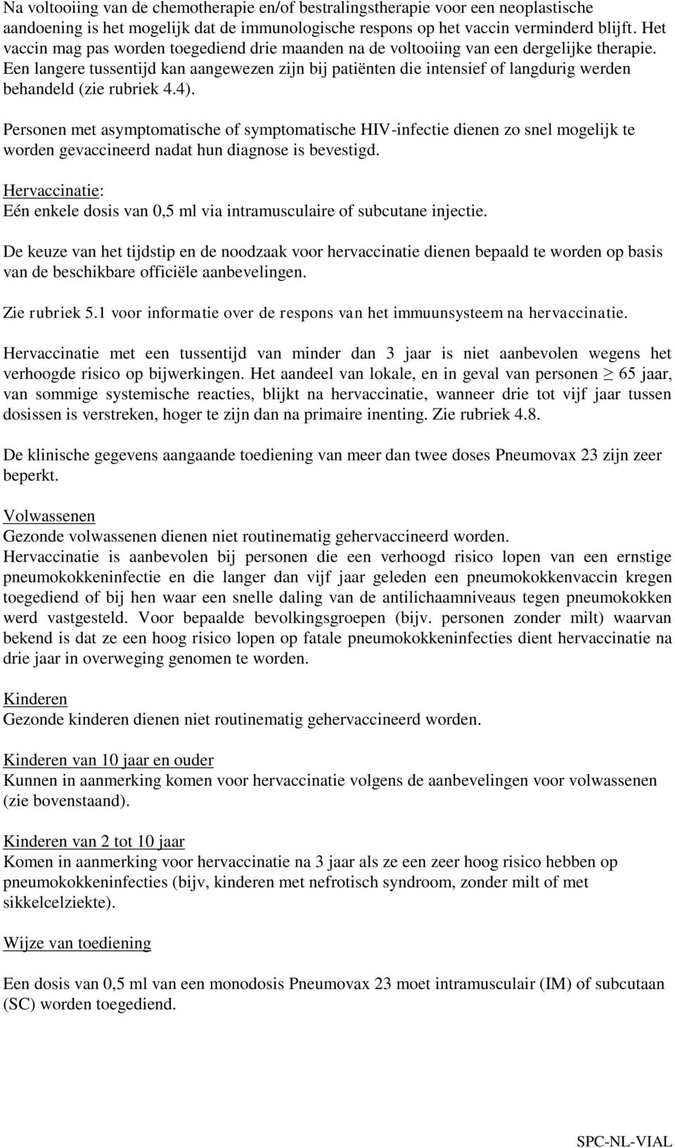 Een langere tussentijd kan aangewezen zijn bij patiënten die intensief of langdurig werden behandeld (zie rubriek 4.4).