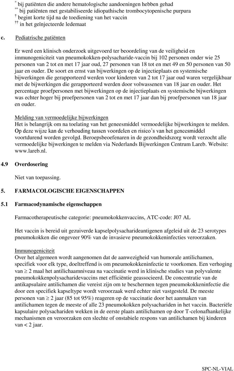 Pediatrische patiënten Er werd een klinisch onderzoek uitgevoerd ter beoordeling van de veiligheid en immunogeniciteit van pneumokokken-polysacharide-vaccin bij 102 personen onder wie 25 personen van