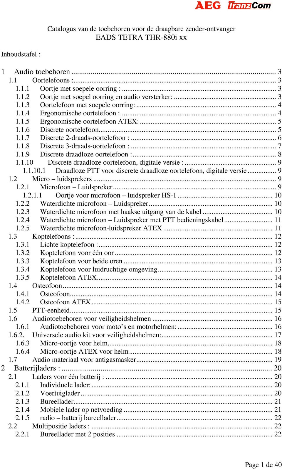 .. 6 1.1.8 Discrete 3-draads-oortelefoon :... 7 1.1.9 Discrete draadloze oortelefoon :... 8 1.1.10 Discrete draadloze oortelefoon, digitale versie :... 9 1.1.10.1 Draadloze PTT voor discrete draadloze oortelefoon, digitale versie.