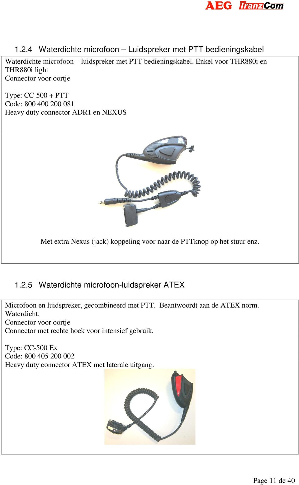 koppeling voor naar de PTTknop op het stuur enz. 1.2.5 Waterdichte microfoon-luidspreker ATEX Microfoon en luidspreker, gecombineerd met PTT.