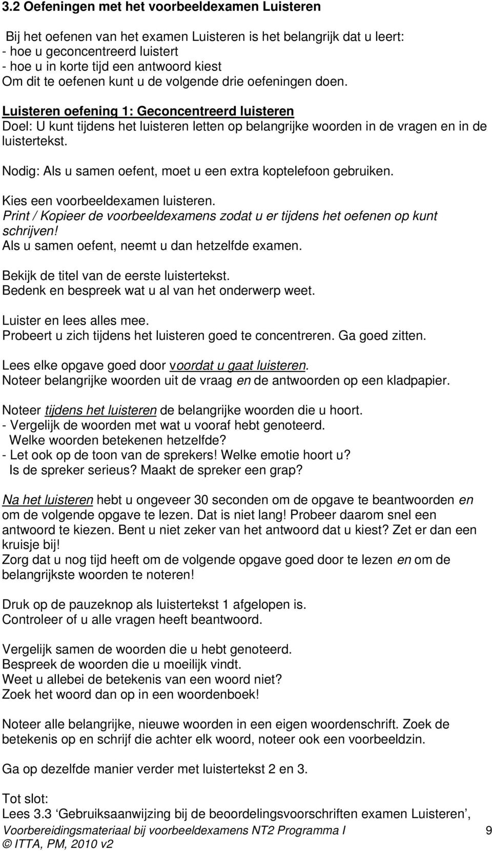 Luisteren oefening 1: Geconcentreerd luisteren Doel: U kunt tijdens het luisteren letten op belangrijke woorden in de vragen en in de luistertekst.