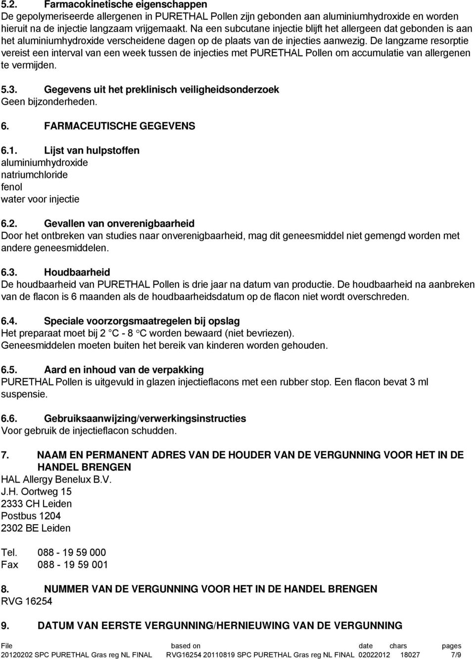 De langzame resorptie vereist een interval van een week tussen de injecties met PURETHAL Pollen om accumulatie van allergenen te vermijden. 5.3.