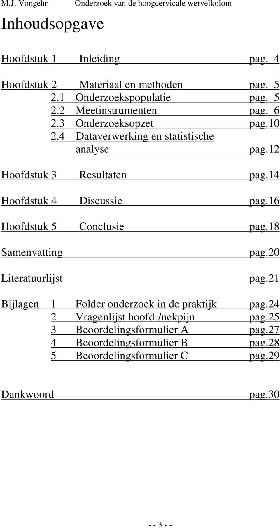 16 Hoofdstuk 5 Conclusie pag.18 Samenvatting Literatuurlijst pag.20 pag.21 Bijlagen 1 Folder onderzoek in de praktijk pag.