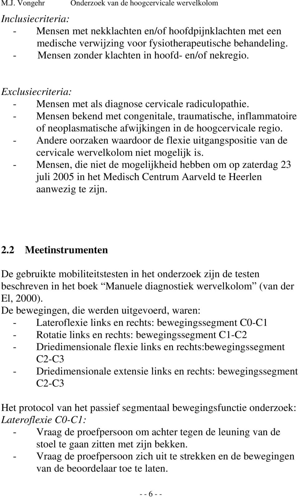 - Andere oorzaken waardoor de flexie uitgangspositie van de cervicale wervelkolom niet mogelijk is.