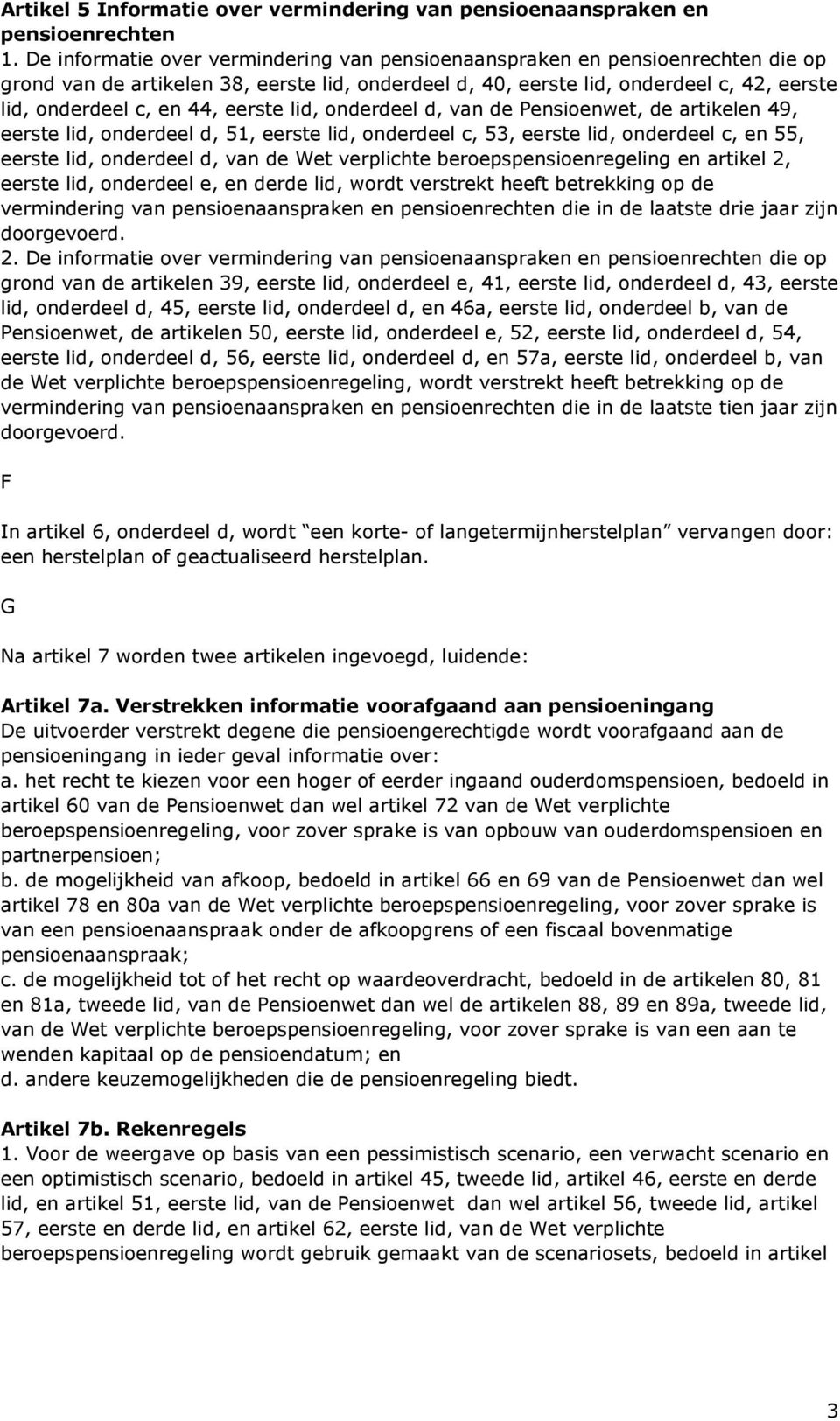 eerste lid, onderdeel d, van de Pensioenwet, de artikelen 49, eerste lid, onderdeel d, 51, eerste lid, onderdeel c, 53, eerste lid, onderdeel c, en 55, eerste lid, onderdeel d, van de Wet verplichte