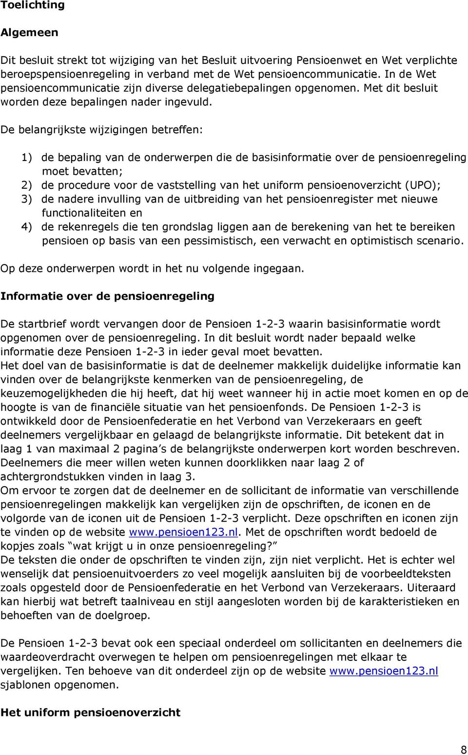 De belangrijkste wijzigingen betreffen: 1) de bepaling van de onderwerpen die de basisinformatie over de pensioenregeling moet bevatten; 2) de procedure voor de vaststelling van het uniform