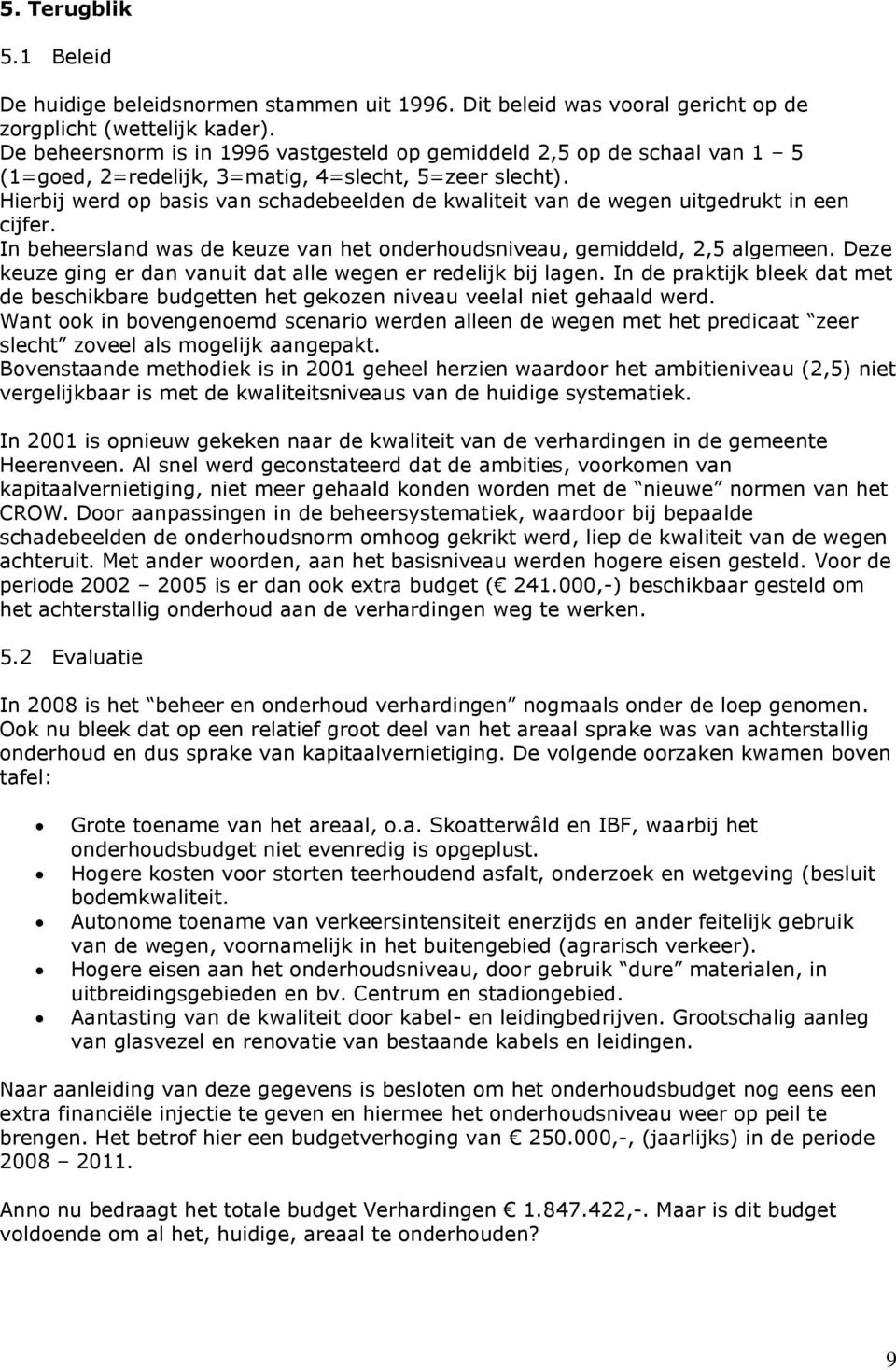 Hierbij werd op basis van schadebeelden de kwaliteit van de wegen uitgedrukt in een cijfer. In beheersland was de keuze van het onderhoudsniveau, gemiddeld, 2,5 algemeen.