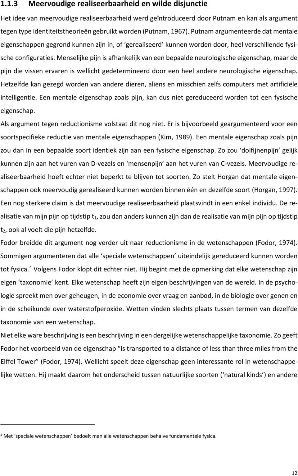 Menselijke pijn is afhankelijk van een bepaalde neurologische eigenschap, maar de pijn die vissen ervaren is wellicht gedetermineerd door een heel andere neurologische eigenschap.