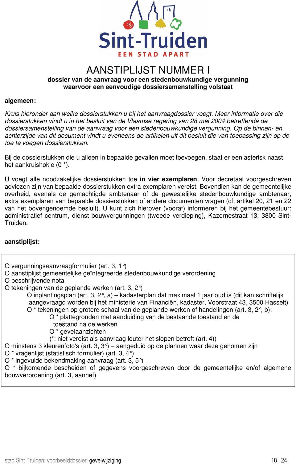 Meer informatie over die dossierstukken vindt u in het besluit van de Vlaamse regering van 28 mei 2004 betreffende de dossiersamenstelling van de aanvraag voor een stedenbouwkundige vergunning.