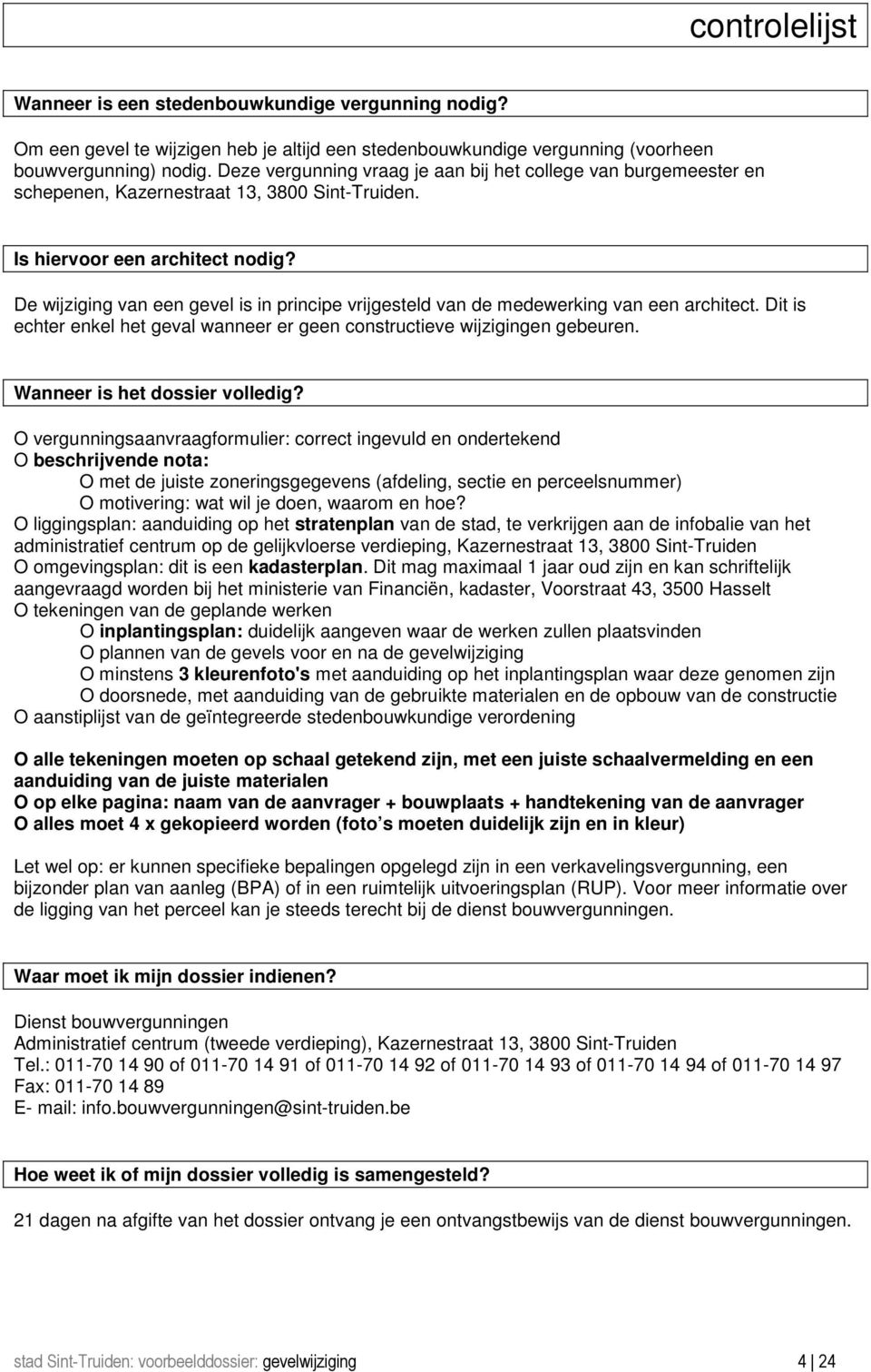 De wijziging van een gevel is in principe vrijgesteld van de medewerking van een architect. Dit is echter enkel het geval wanneer er geen constructieve wijzigingen gebeuren.