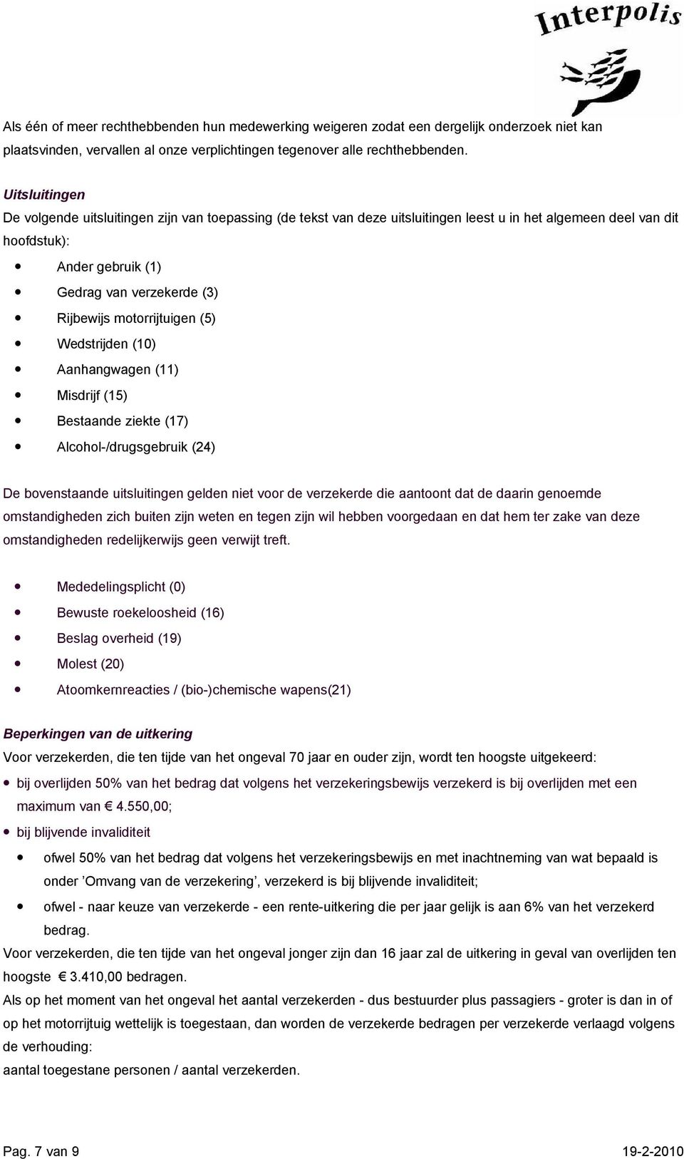 motorrijtuigen (5) Wedstrijden (10) Aanhangwagen (11) Misdrijf (15) Bestaande ziekte (17) Alcohol-/drugsgebruik (24) De bovenstaande uitsluitingen gelden niet voor de verzekerde die aantoont dat de