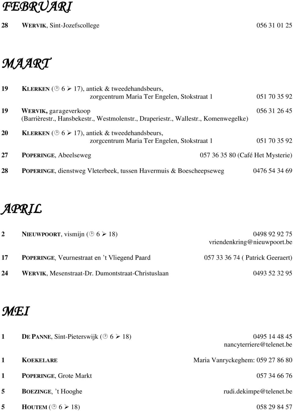 , Komenwegelke) 20 KLERKEN ( 6 17), antiek & tweedehandsbeurs, zorgcentrum Maria Ter Engelen, Stokstraat 1 051 70 35 92 27 POPERINGE, Abeelseweg 057 36 35 80 (Café Het Mysterie) 28 POPERINGE,