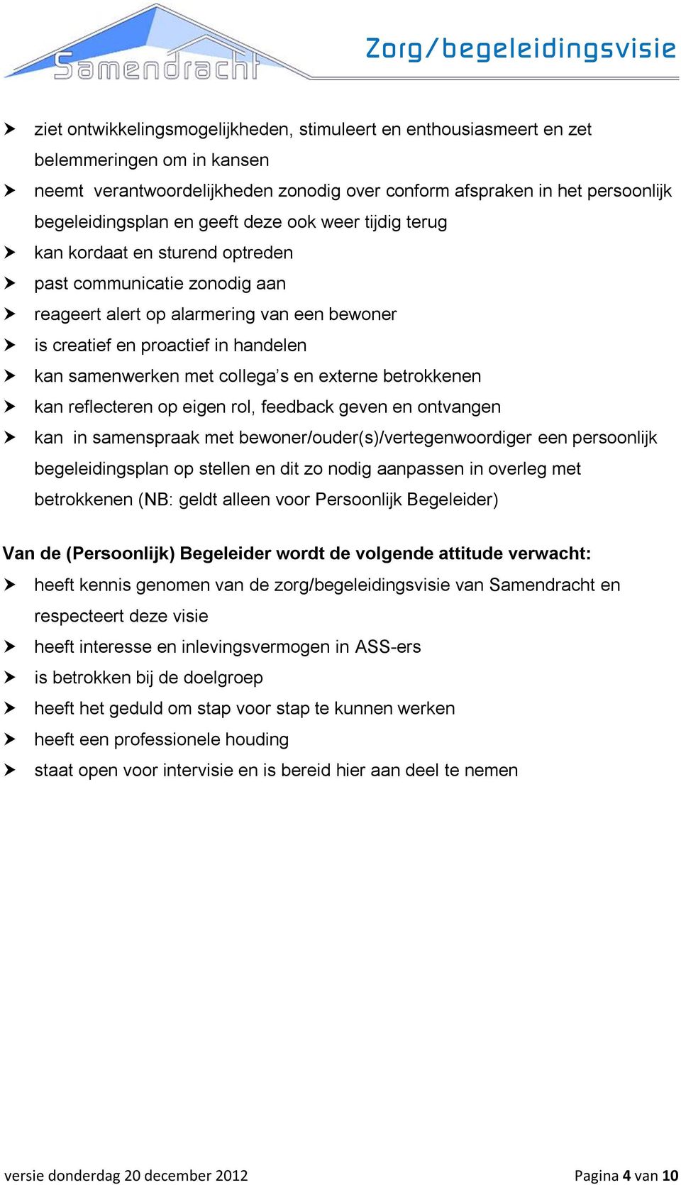 collega s en externe betrokkenen kan reflecteren op eigen rol, feedback geven en ontvangen kan in samenspraak met bewoner/ouder(s)/vertegenwoordiger een persoonlijk begeleidingsplan op stellen en dit