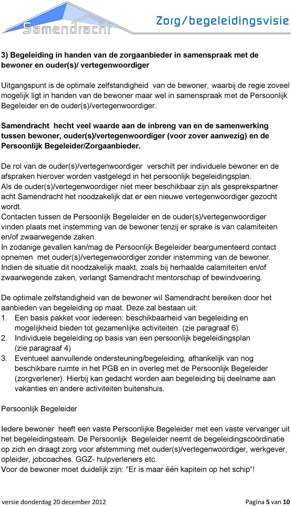 Samendracht hecht veel waarde aan de inbreng van en de samenwerking tussen bewoner, ouder(s)/vertegenwoordiger (voor zover aanwezig) en de Persoonlijk Begeleider/Zorgaanbieder.