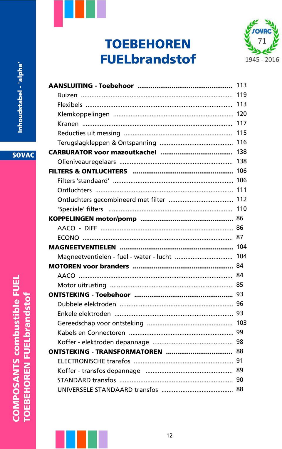 .. 106 Ontluchters... 111 Ontluchters gecombineerd met filter... 112 'Speciale' filters... 110 KOPPELINGEN motor/pomp... 86 AACO - DIFF... 86 ECONO... 87 MAGNEETVENTIELEN.