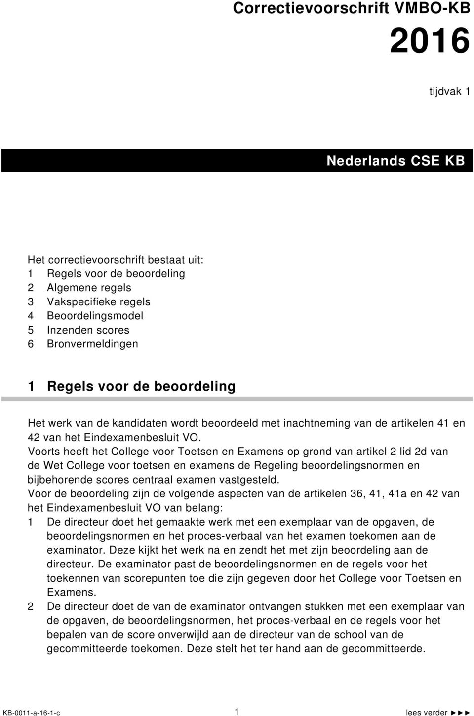 Voorts heeft het College voor Toetsen en Examens op grond van artikel 2 lid 2d van de Wet College voor toetsen en examens de Regeling beoordelingsnormen en bijbehorende scores centraal examen