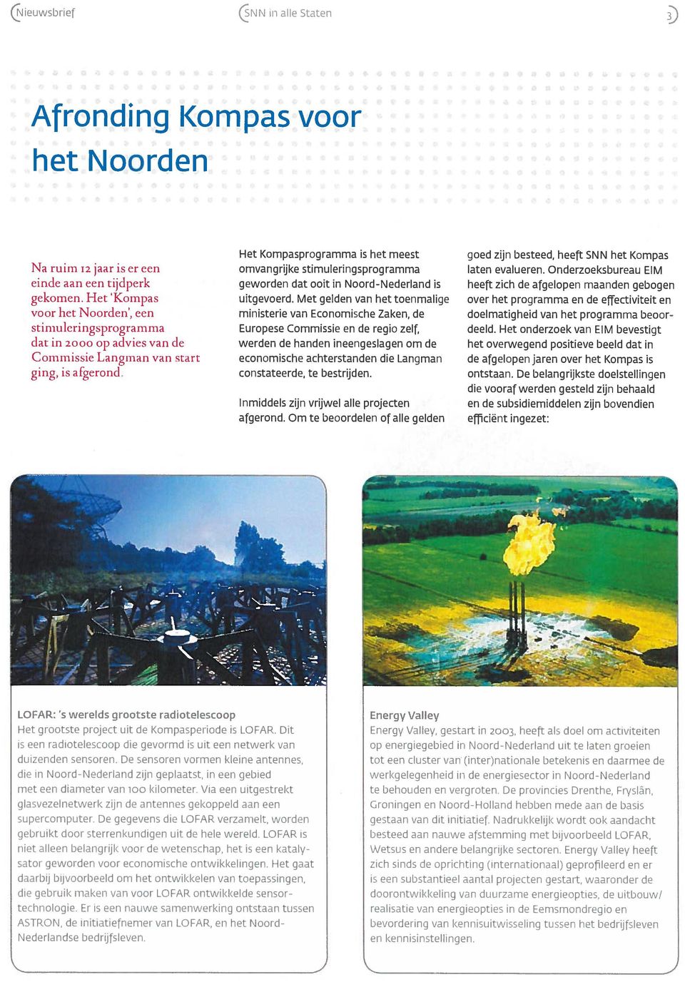 Het I<ompasprogramma is het meest omvangrijke stimuleringsprogramma geworden dat ooit in Noord-Nederland is uitgevoerd.