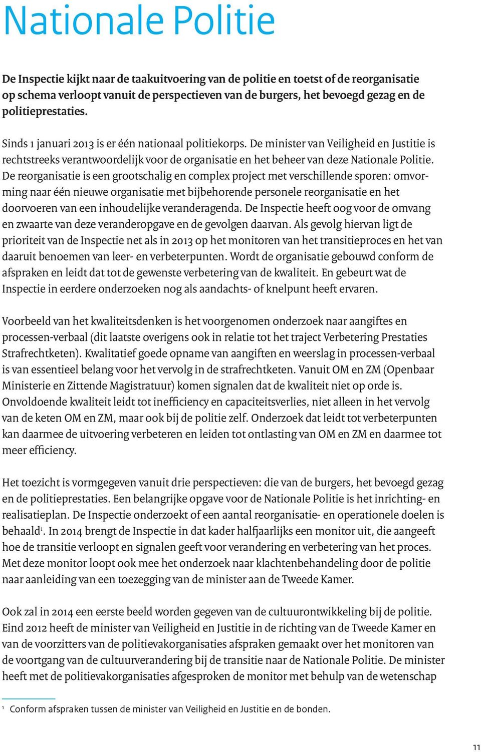 De minister van Veiligheid en Justitie is rechtstreeks verantwoordelijk voor de organisatie en het beheer van deze Nationale Politie.