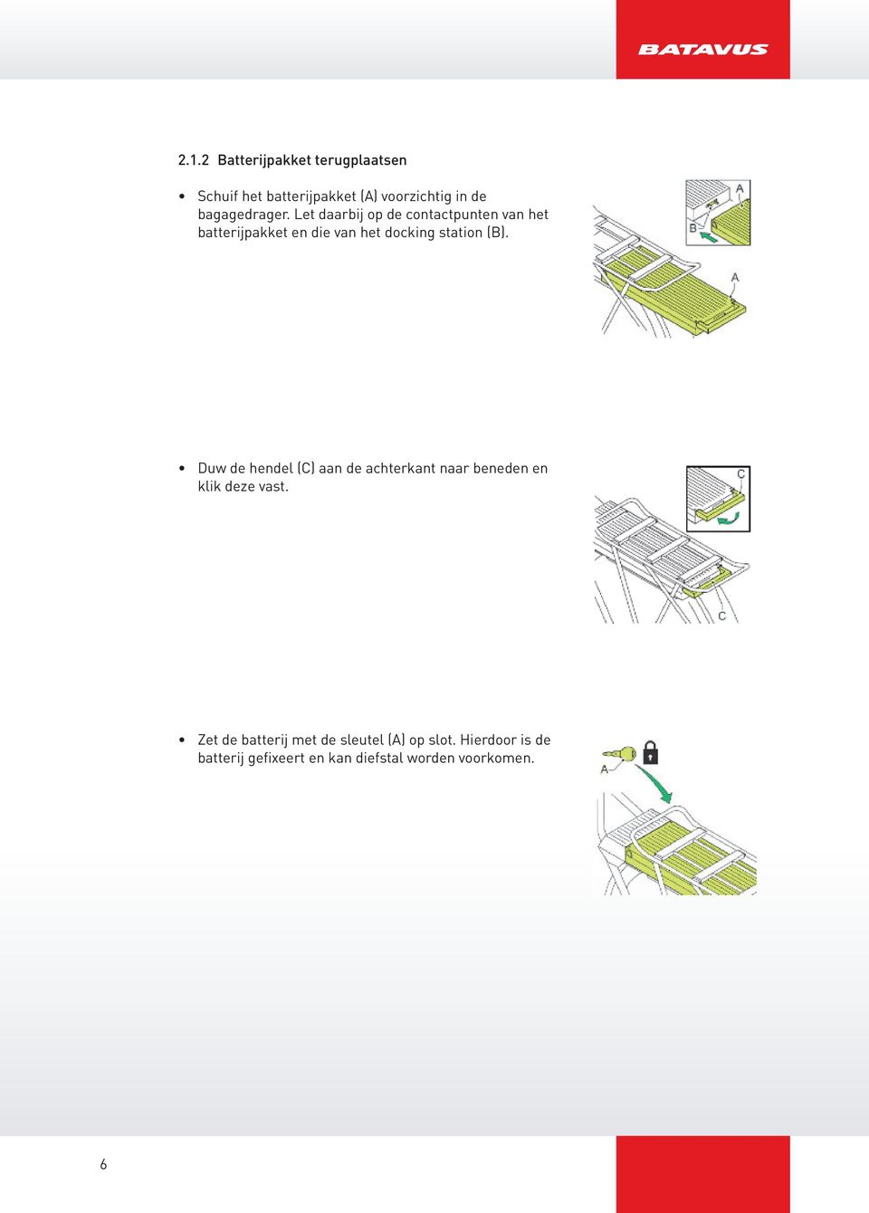 Let daarbij op de contactpunten van het batterijpakket en die van het docking station (B).