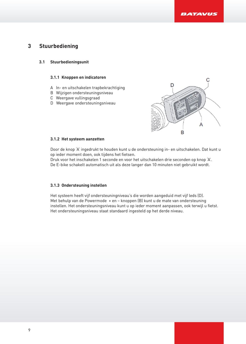 Druk voor het inschakelen 1 seconde en voor het uitschakelen drie seconden op knop A. De E-bike schakelt automatisch uit als deze langer dan 10 minuten niet gebruikt wordt. 3.1.3 Ondersteuning instellen Het systeem heeft vijf ondersteuningniveau s die worden aangeduid met vijf leds (D).