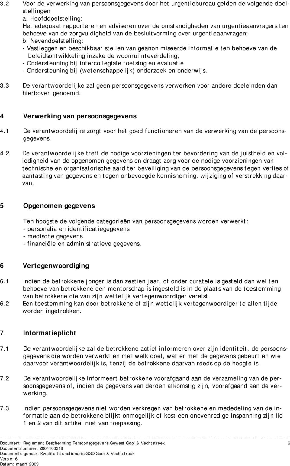 Nevendoelstelling: - Vastleggen en beschikbaar stellen van geanonimiseerde informatie ten behoeve van de beleidsontwikkeling inzake de woonruimteverdeling; - Ondersteuning bij intercollegiale