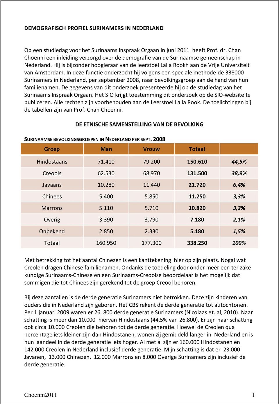 In deze functie onderzocht hij volgens een speciale methode de 338000 Surinamers in Nederland, per september 2008, naar bevolkingsgroep aan de hand van hun familienamen.