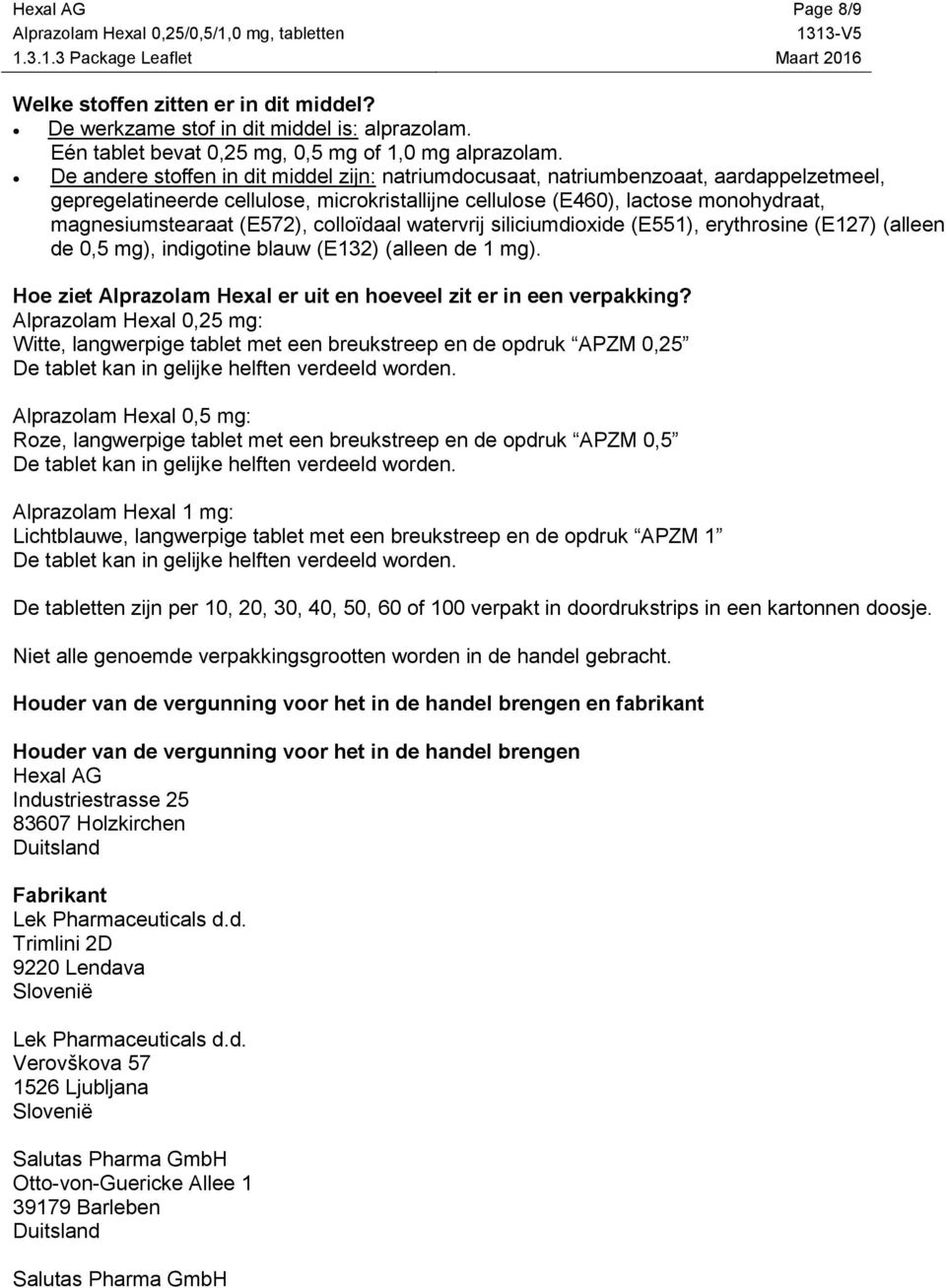 (E572), colloïdaal watervrij siliciumdioxide (E551), erythrosine (E127) (alleen de 0,5 mg), indigotine blauw (E132) (alleen de 1 mg).