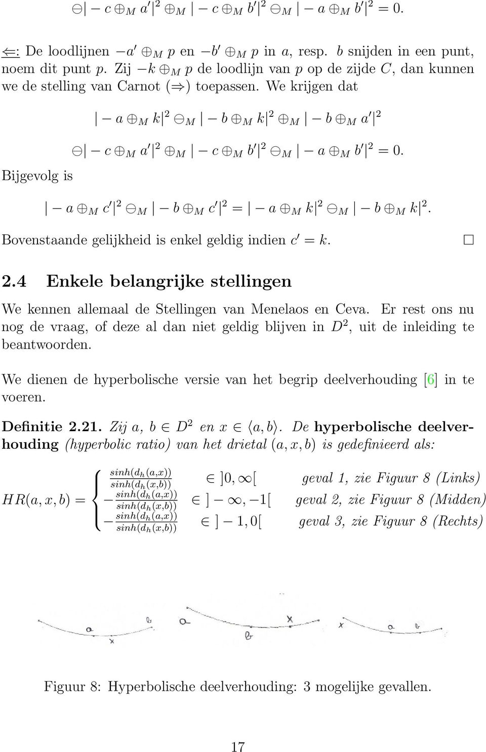 a M c 2 M b M c 2 = a M k 2 M b M k 2. Bovenstaande gelijkheid is enkel geldig indien c = k. 2.4 Enkele belangrijke stellingen We kennen allemaal de Stellingen van Menelaos en Ceva.