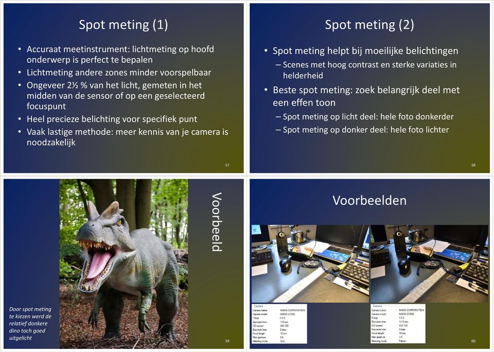 Spot meting helpt bij moeilijke belichtingen Scenes met hoog contrast en sterke variaties in helderheid Beste spot meting: zoek belangrijk deel met een effen toon Spot meting op