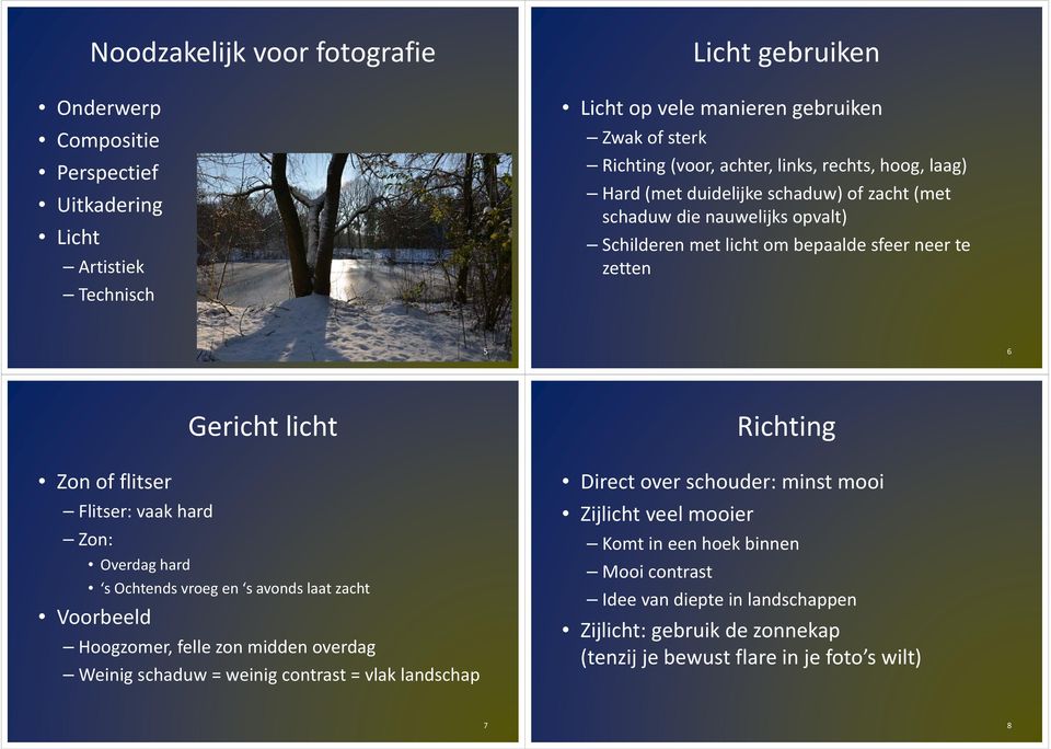 hard Zon: Gericht licht Overdag hard s Ochtends vroeg en s avonds laat zacht Voorbeeld Hoogzomer, felle zon midden overdag Weinig schaduw = weinig contrast = vlak landschap Richting Direct