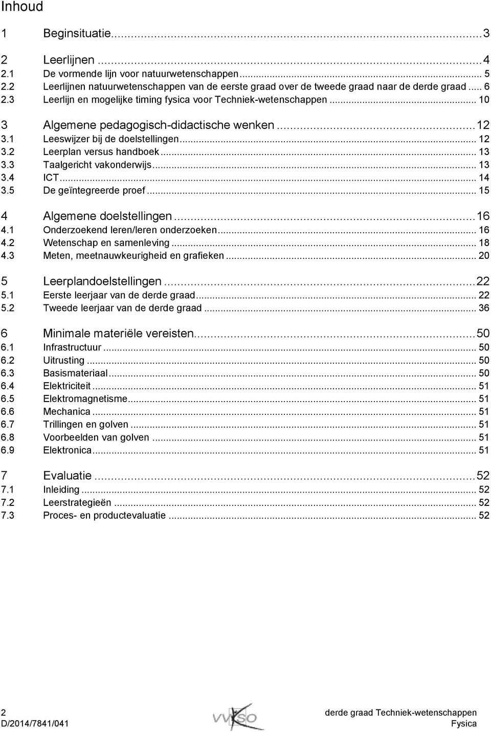 3 Taalgericht vakonderwijs... 13 3.4 ICT... 14 3.5 De geïntegreerde proef... 15 4 Algemene doelstellingen... 16 4.1 Onderzoekend leren/leren onderzoeken... 16 4.2 Wetenschap en samenleving... 18 4.