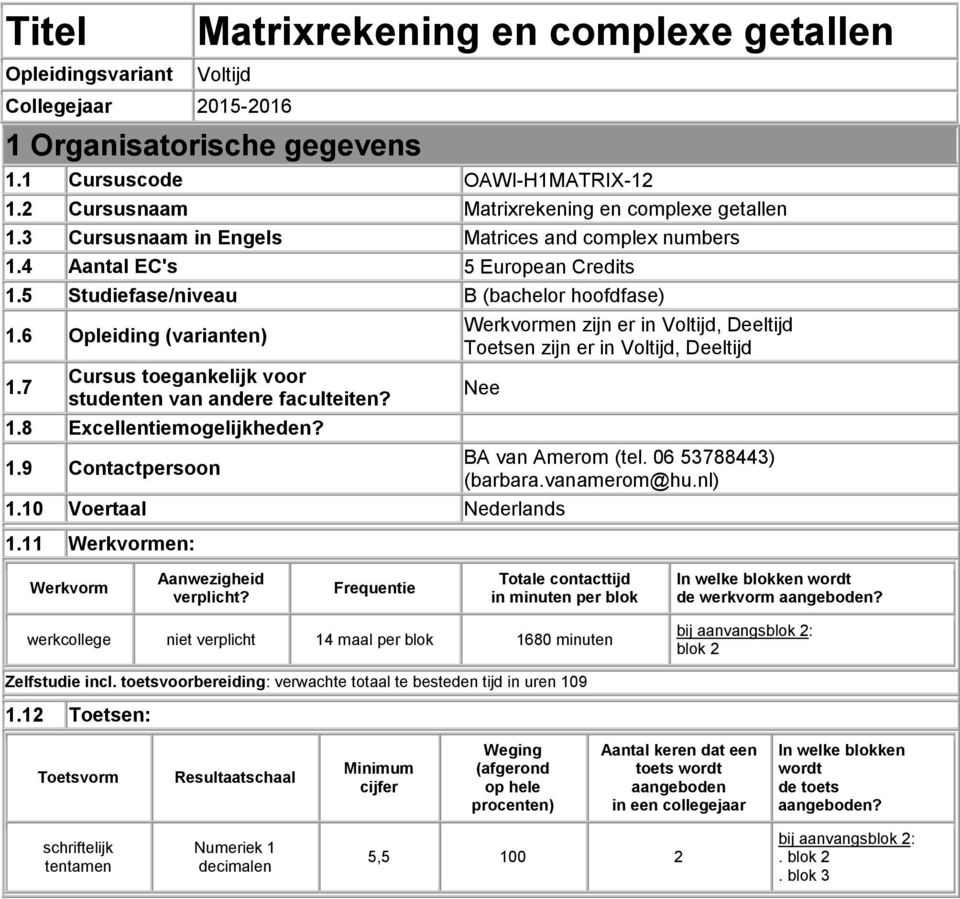 6 Opleiding (varianten) 1.7 Cursus toegankelijk voor studenten van andere faculteiten? 1.8 Excellentiemogelijkheden? 1.9 Contactpersoon Werkvormen zijn er in Voltijd, Deeltijd Toetsen zijn er in Voltijd, Deeltijd Nee 1.