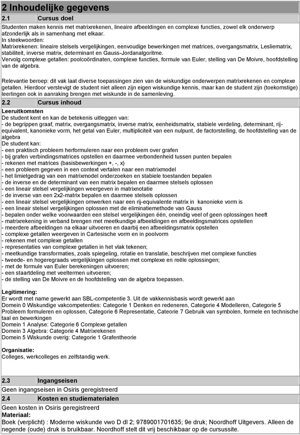 Vervolg complexe getallen: poolcoördinaten, complexe functies, formule van Euler, stelling van De Moivre, hoofdstelling van de algebra.