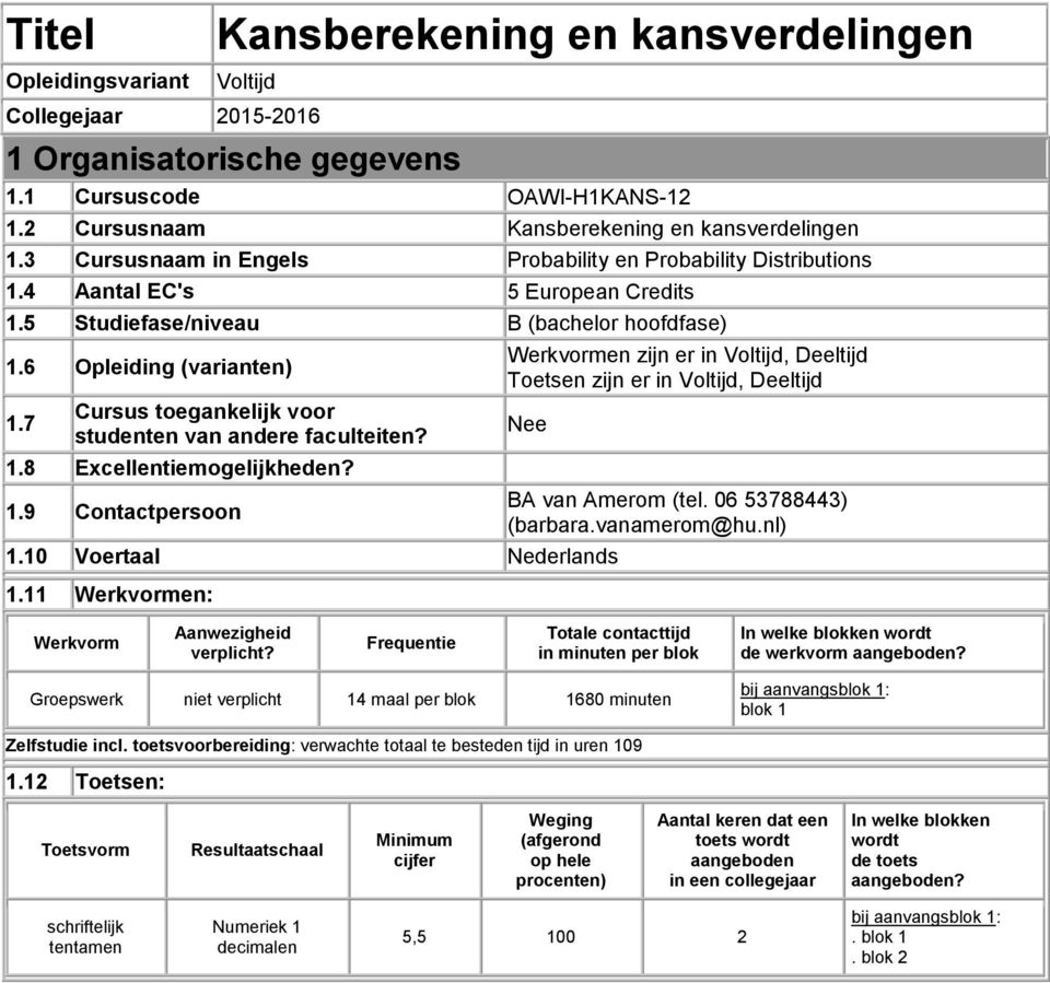 7 Cursus toegankelijk voor studenten van andere faculteiten? 1.8 Excellentiemogelijkheden? 1.9 Contactpersoon Werkvormen zijn er in Voltijd, Deeltijd Toetsen zijn er in Voltijd, Deeltijd Nee 1.