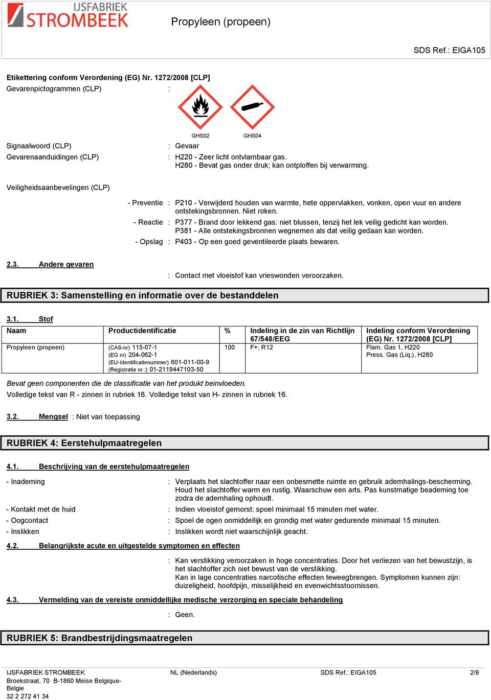 Veiligheidsaanbevelingen (CLP) - Preventie : P210 - Verwijderd houden van warmte, hete oppervlakken, vonken, open vuur en andere ontstekingsbronnen. Niet roken.