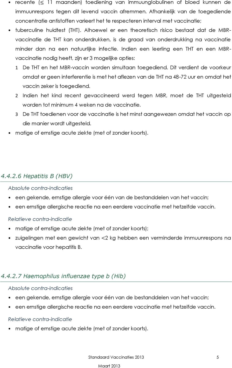 Alhoewel er een theoretisch risico bestaat dat de MBRvaccinatie de THT kan onderdrukken, is de graad onderdrukking na vaccinatie minder dan na een natuurlijke infectie.