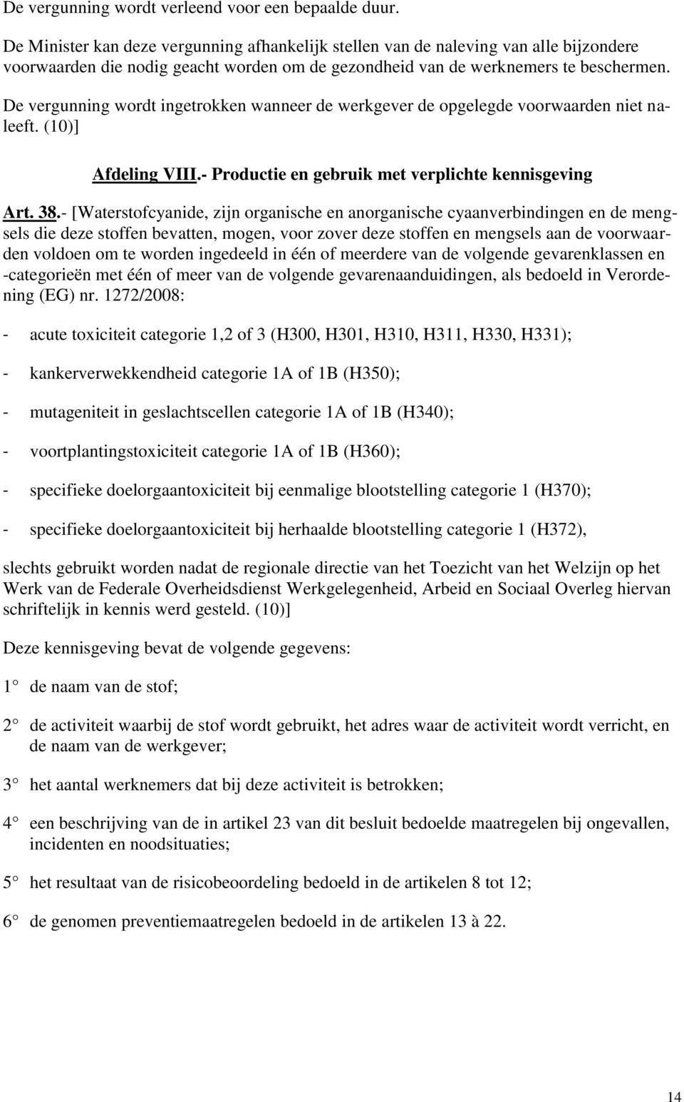 De vergunning wordt ingetrokken wanneer de werkgever de opgelegde voorwaarden niet naleeft. (10)] Afdeling VIII.- Productie en gebruik met verplichte kennisgeving Art. 38.