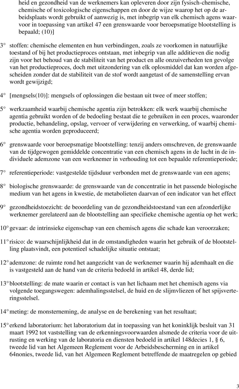 zoals ze voorkomen in natuurlijke toestand of bij het productieproces ontstaan, met inbegrip van alle additieven die nodig zijn voor het behoud van de stabiliteit van het product en alle