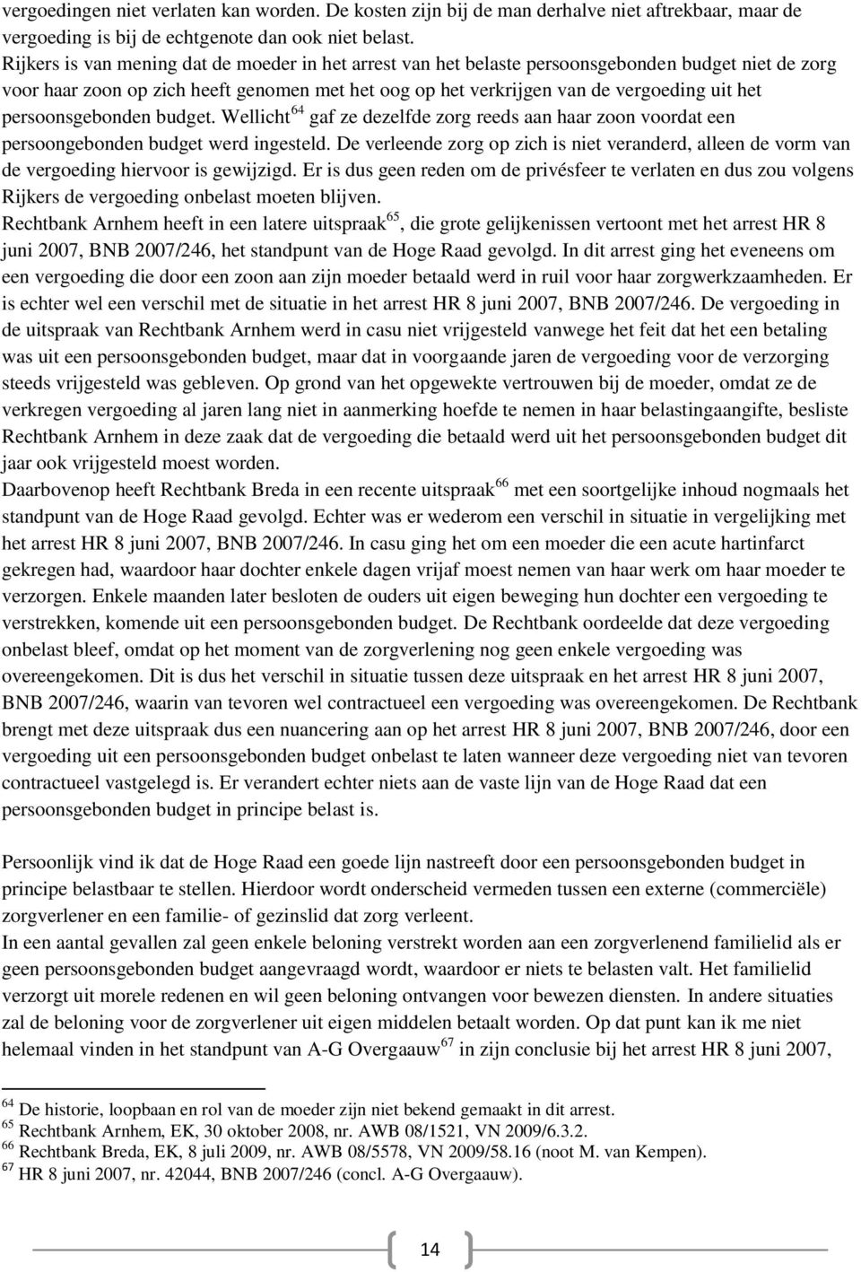 persoonsgebonden budget. Wellicht 64 gaf ze dezelfde zorg reeds aan haar zoon voordat een persoongebonden budget werd ingesteld.