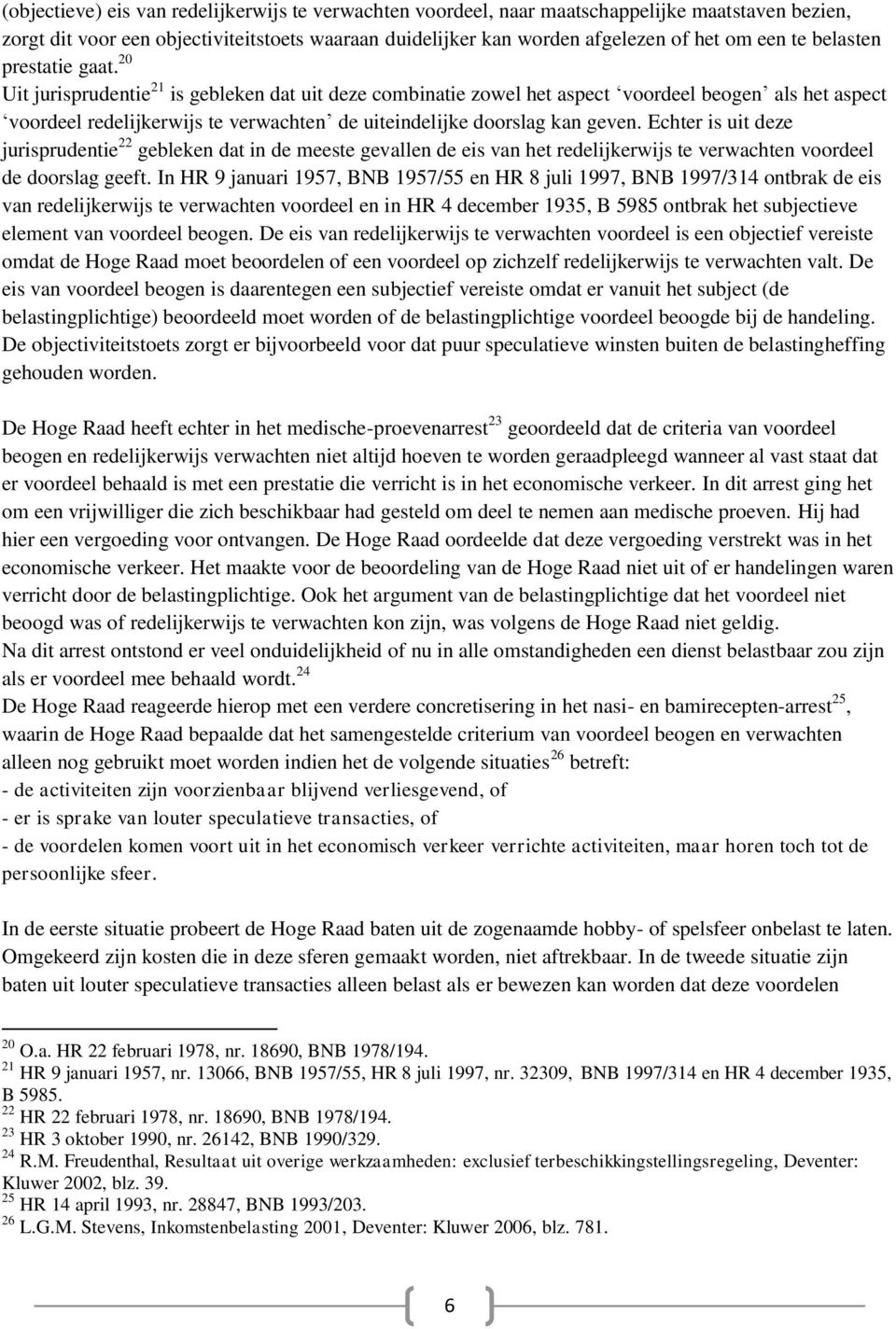 20 Uit jurisprudentie 21 is gebleken dat uit deze combinatie zowel het aspect voordeel beogen als het aspect voordeel redelijkerwijs te verwachten de uiteindelijke doorslag kan geven.