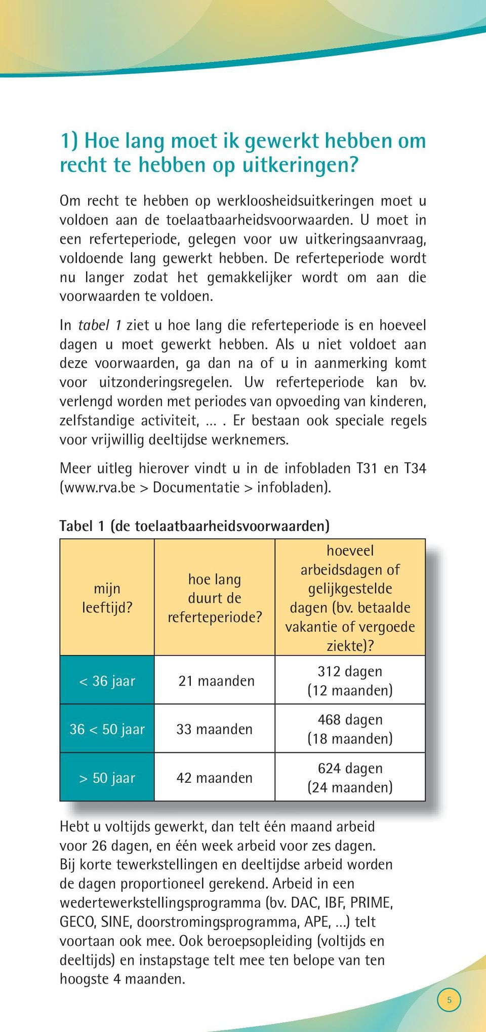 In tabel 1 ziet u hoe lang die referteperiode is en hoeveel dagen u moet gewerkt hebben. Als u niet voldoet aan deze voorwaarden, ga dan na of u in aanmerking komt voor uitzonderingsregelen.