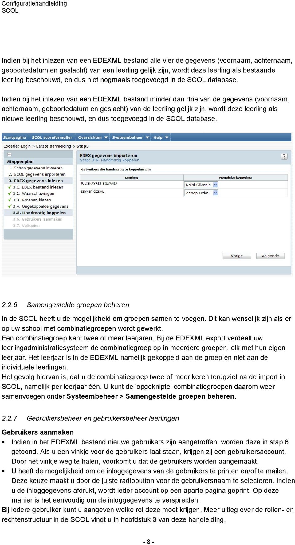 Indien bij het inlezen van een EDEXML bestand minder dan drie van de gegevens (voornaam, achternaam, geboortedatum en geslacht) van de leerling gelijk zijn, wordt deze leerling als nieuwe leerling