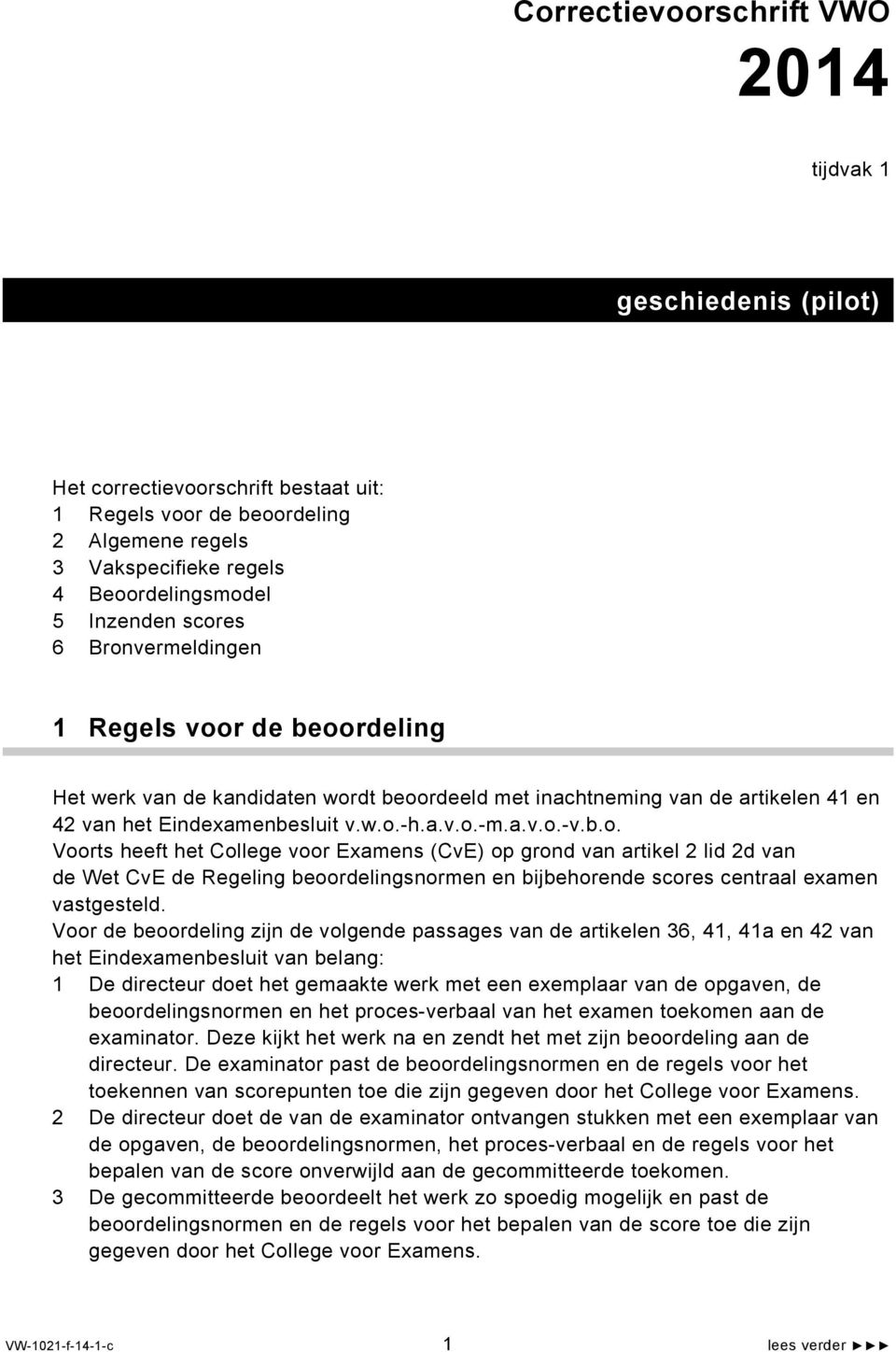 Voor de beoordeling zijn de volgende passages van de artikelen 36, 41, 41a en 42 van het Eindexamenbesluit van belang: 1 De directeur doet het gemaakte werk met een exemplaar van de opgaven, de