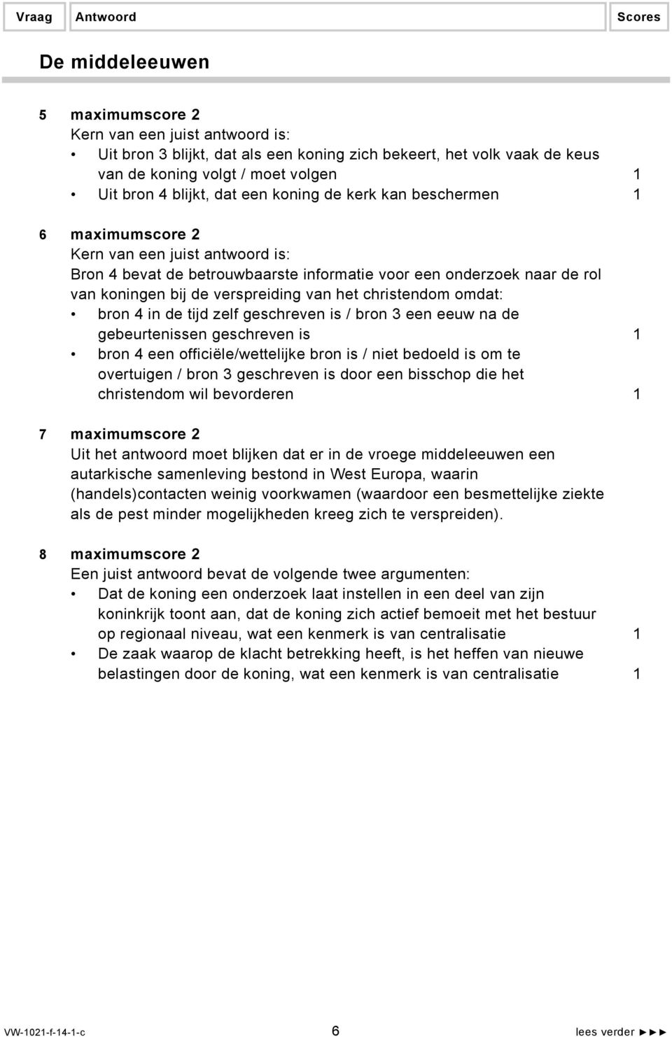 een eeuw na de gebeurtenissen geschreven is 1 bron 4 een officiële/wettelijke bron is / niet bedoeld is om te overtuigen / bron 3 geschreven is door een bisschop die het christendom wil bevorderen 1