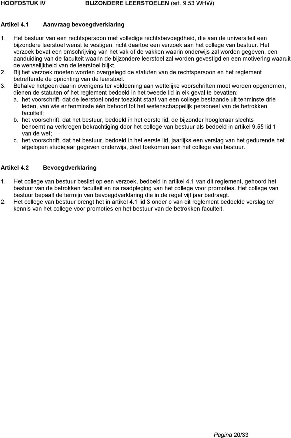 Het verzoek bevat een omschrijving van het vak of de vakken waarin onderwijs zal worden gegeven, een aanduiding van de faculteit waarin de bijzondere leerstoel zal worden gevestigd en een motivering