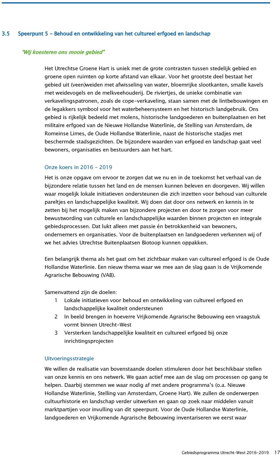 Voor het grootste deel bestaat het gebied uit (veen)weiden met afwisseling van water, bloemrijke slootkanten, smalle kavels met weidevogels en de melkveehouderij.