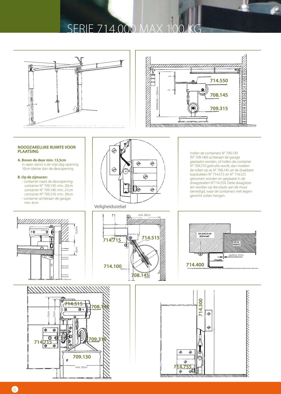6cm Veiligheidsstelsel Indien de containers N 709.30 (N 709.40) achteraan de garage geplaatst worden, of indien de container N 709.0 gebruikt wordt, dan moeten de rollen op as N 708.
